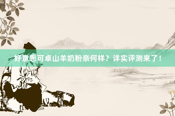 好意思可卓山羊奶粉奈何样?详实评测来了!